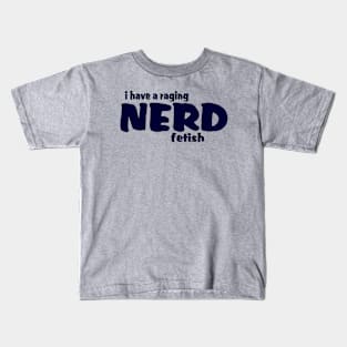 I Have A Raging Nerd Fetish !! Kids T-Shirt